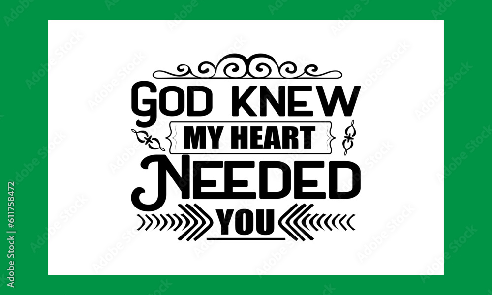 God Knew My Heart Needed You  Quotes T Shirt Design,