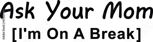 Ask Your Mom (I’m On A Break),
Dad Sarcastic SVG, Funny Dad SVG, Father's Day SVG