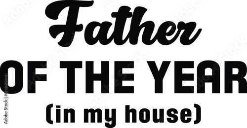Father Of The Year (In My House),
Dad Sarcastic SVG, Funny Dad SVG, Father's Day SVG