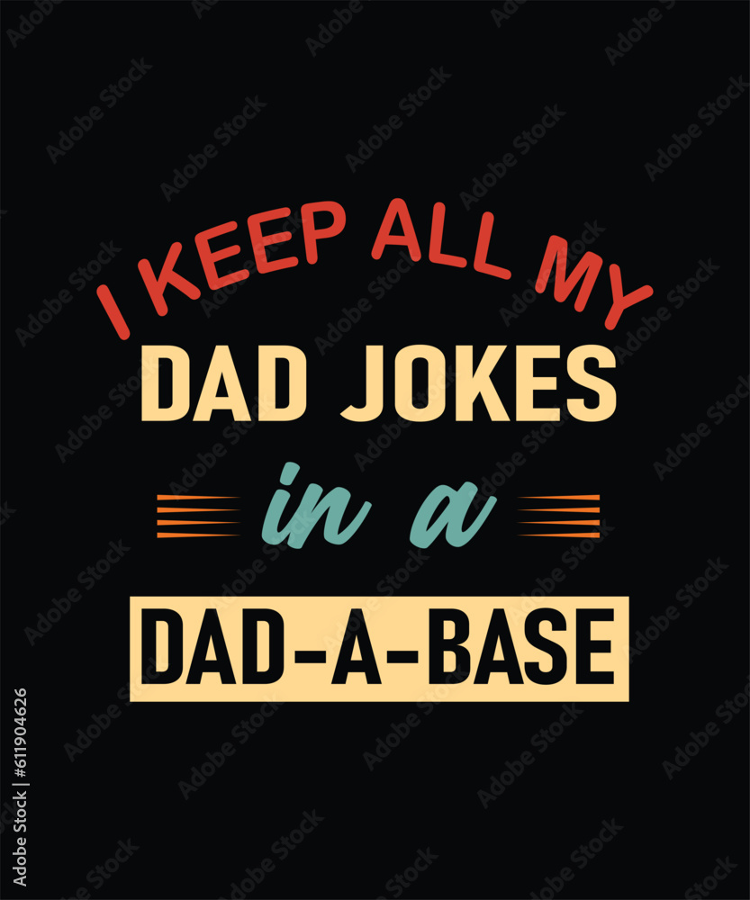 I KEEP ALL MY DAD JOKES IN A DAD A BASE.
fathers day design