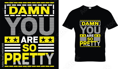 Damn you are so a pretty T-shirt