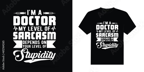 I'm a doctor, my level of sarcasm depends on your stupidity