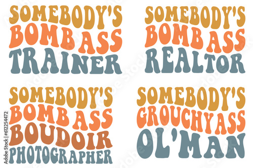 Somebody's bomb ass trainer, somebody's bomb ass realtor, somebody's bomb ass boudoir photographer, somebody's grouchy ass oL'man retro wavy SVG bundle T-shirt