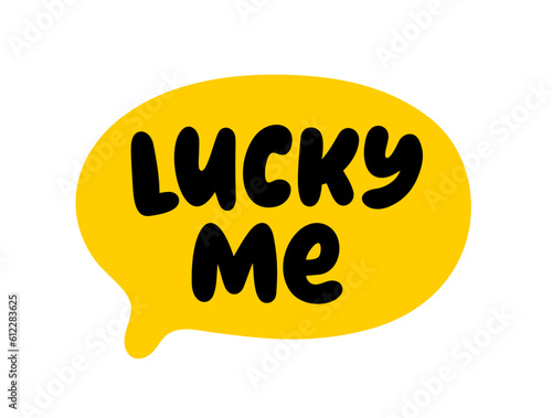 LUCKY ME text. Speech bubble lucky me. Express good fortune. Saint Patricks Day. Vector illustration lucky quote. Fortune Design print for t shirt, tee, pin label, badges, sticker