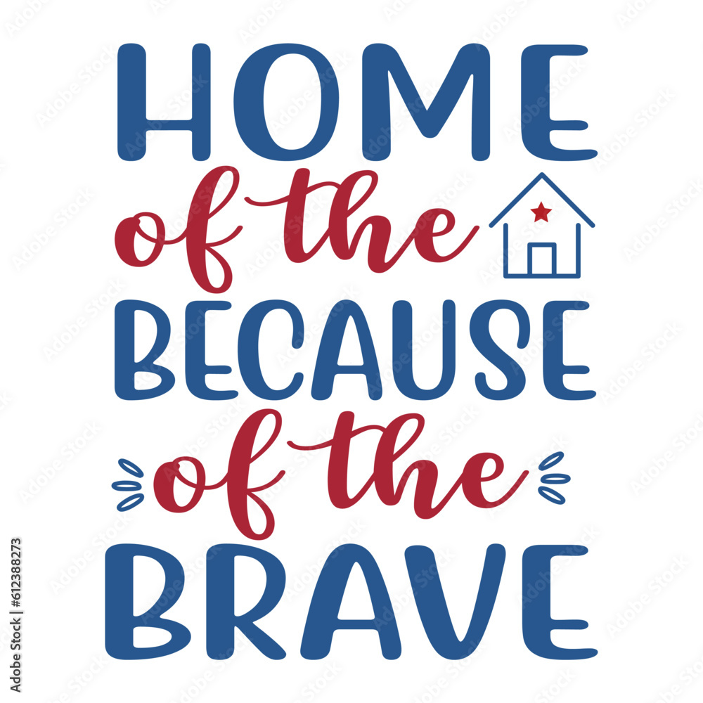 Home Of The Because Of The Brave, 4th July shirt design Print template happy independence day American typography design.