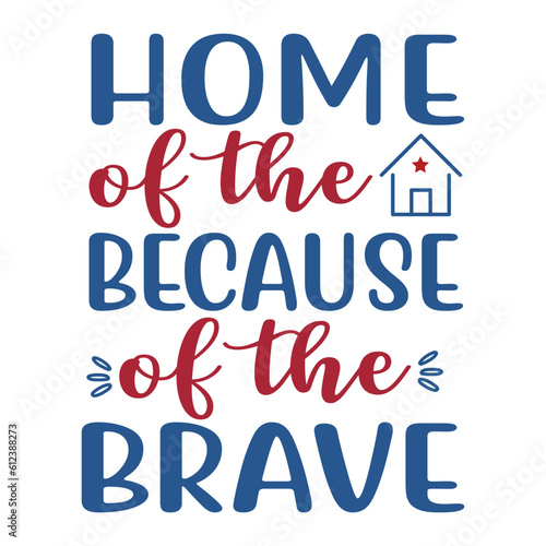 Home Of The Because Of The Brave  4th July shirt design Print template happy independence day American typography design.