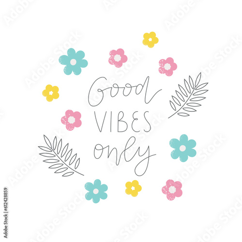 Good vibes onle lettering quote. Floral vector phrase