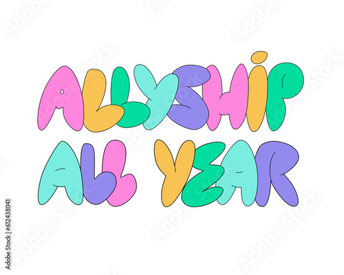 Allyship all year handwritten color letters text. LGBT support quote. Puffy lettering vector design for poster, sticker, banner, pin.