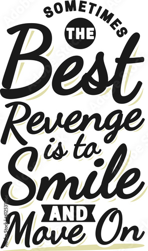 Sometimes the Best Revenge is to Smile and Move On, Motivational Typography Quote Design.