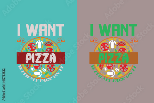 I Want Pizza With My Face On It, Great Time For Pizza EPS JPG PNG, Perfect Gift T- Shirt for Pizza Lovers, Heart and Pizza Slices Design, Pizza Lover,