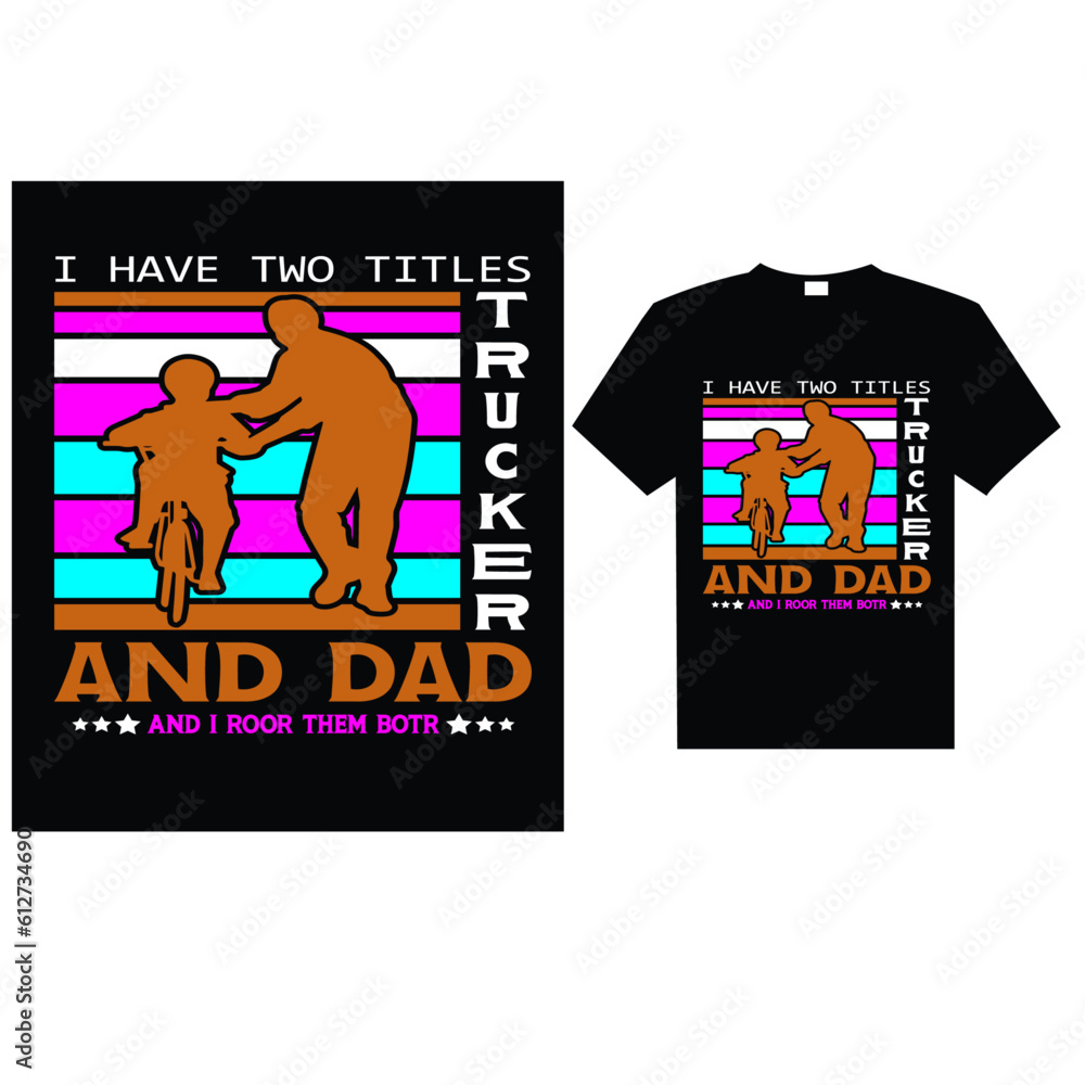 I HAVE TWO TITLES TRUCKER AND DAD AND I ROOK THEM BOTR, T-Shirt Design I HAVE TWO TITLES TRUCKER AND DAD AND I ROOK THEM BOTR, T-Shirt Design