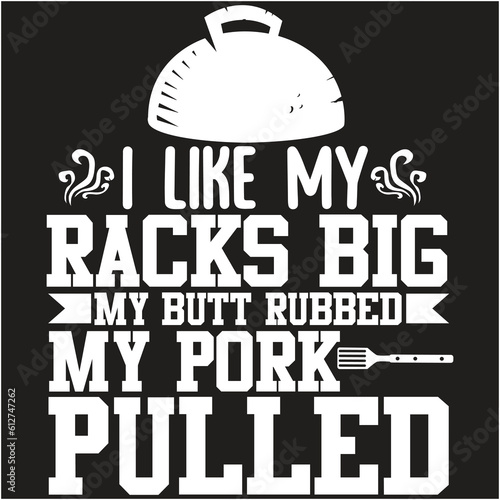 i like my racks big my butt rubbed my pork pulled