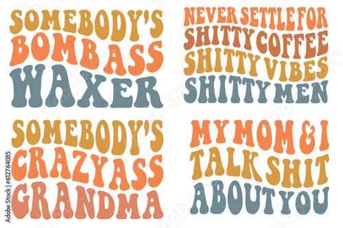 Somebody's bomb ass waxer, somebody's crazy ass grandma, my mom and I talk shit about you, never settle for shitty coffee, shitty vibes, shitty men retro wavy SVG t-shirt designs