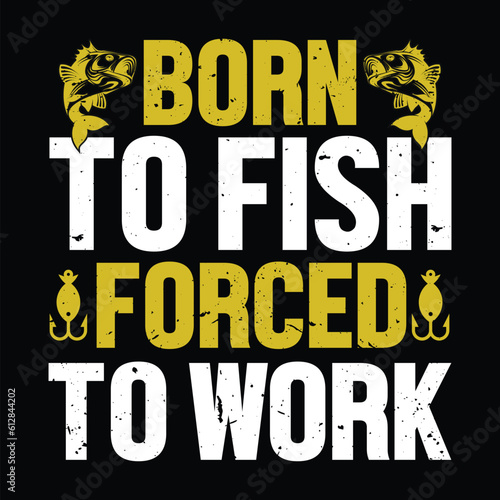 Born to fish forced to work. fishing quotes vector design t shirt design