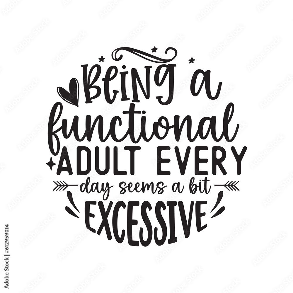 Being a functional adult every day seems a bit excessive