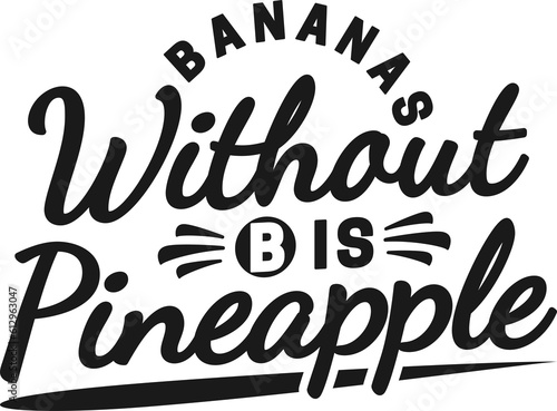 Bananas Without B is Pineapple, Funny Typography Quote Design.