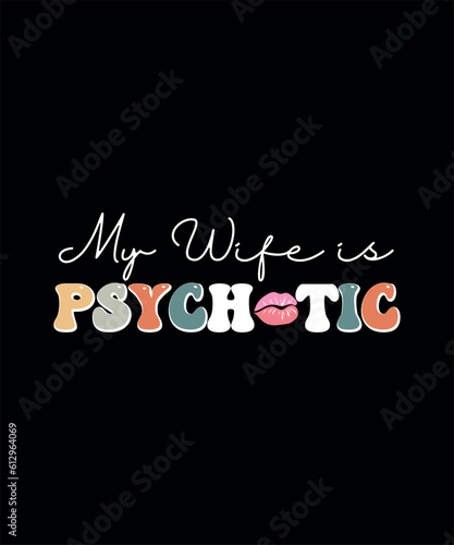 My Wife is Psychotic funny design