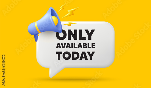 Only available today tag. 3d speech bubble banner with megaphone. Special offer price sign. Advertising discounts symbol. Only available today chat speech message. 3d offer talk box. Vector