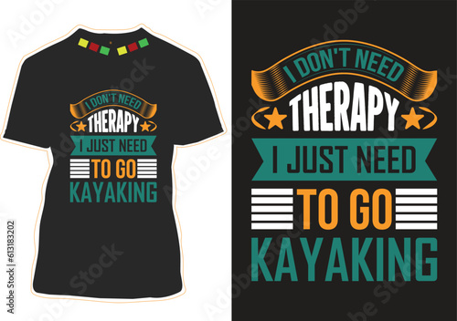 I Don't Need Therapy I Just Need To Go Kayaking T-shirt Design