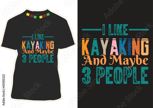 I Like Kayaking And Maybe 3 People T-shirt Design