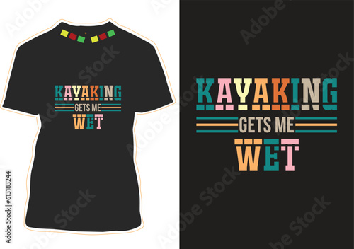Kayaking Gets Me Wet T-shirt Design