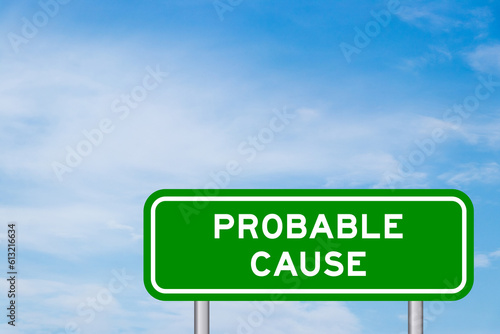 Green color transportation sign with word probable cause on blue sky with white cloud background