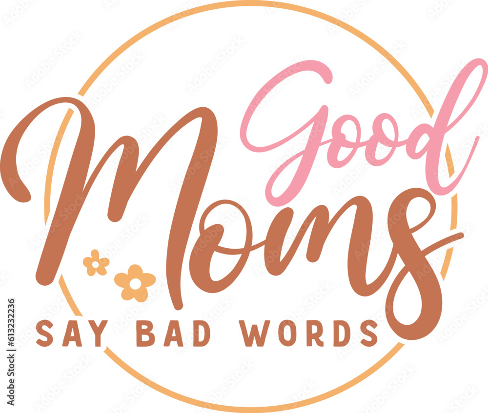 Good Moms Say Bad Words , Mom, Mom Svg, Mama, Mama Svg, Mom Sublimation