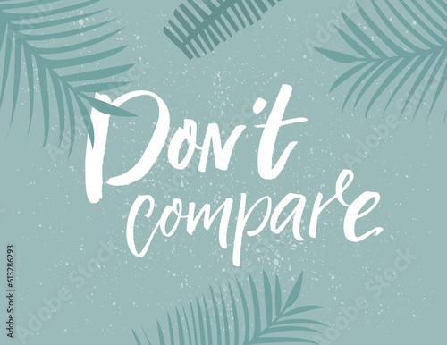 Dont compare. Inspirational quote, summer fashion print design. Handwritten saying on teal retro background and palm leaves silhouette. Vector motiovational message