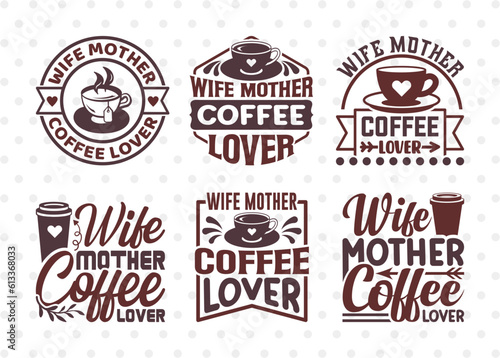Wife Mother Coffee Lover SVG Bundle, Coffee Svg, Coffee Party Svg, Coffee Life, Coffee Quotes, ETC T00578