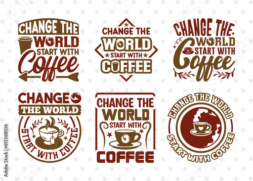 Change The World Start With Coffee SVG Bundle, Coffee Svg, Coffee Party Svg, Coffee Life, Coffee Quotes, ETC T00572