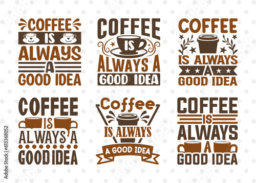 Coffee Is Always A Good Idea SVG Bundle  Coffee Svg  Coffee Party Svg  Coffee Life  Coffee Quotes  ETC T00566