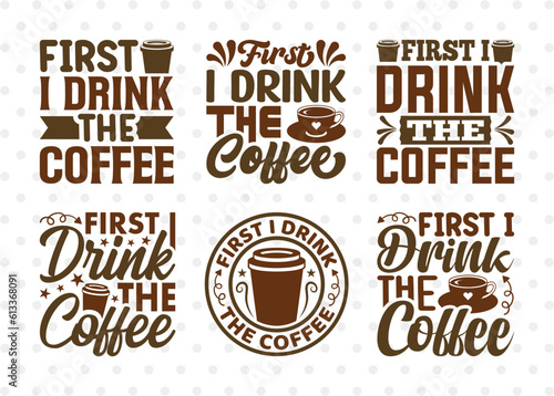 First I Drink The Coffee SVG Bundle, Coffee Svg, Coffee Party Svg, Coffee Life, Coffee Quotes, ETC T00564