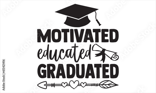 Motivated Educated Graduated - Graduation T Shirt Design, Hand drawn lettering and calligraphy, Cutting and Silhouette, file, poster, banner, flyer and mug.