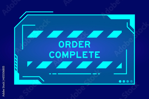 Futuristic hud banner that have word order complete on user interface screen on blue background