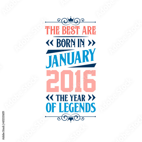 Best are born in January 2016. Born in January 2016 the legend Birthday