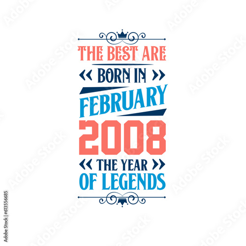 Best are born in February 2008. Born in February 2008 the legend Birthday