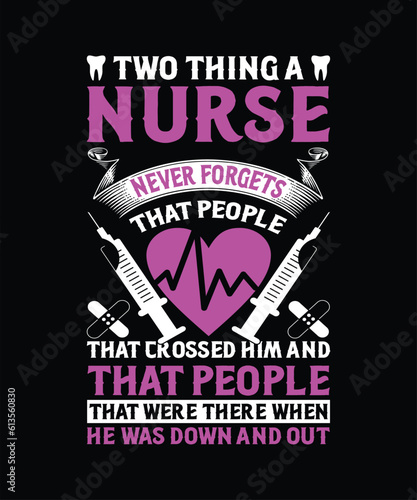 Two things a nurse never forgets the people that crossed him and the people that were there when he was down and out of t-shirt design