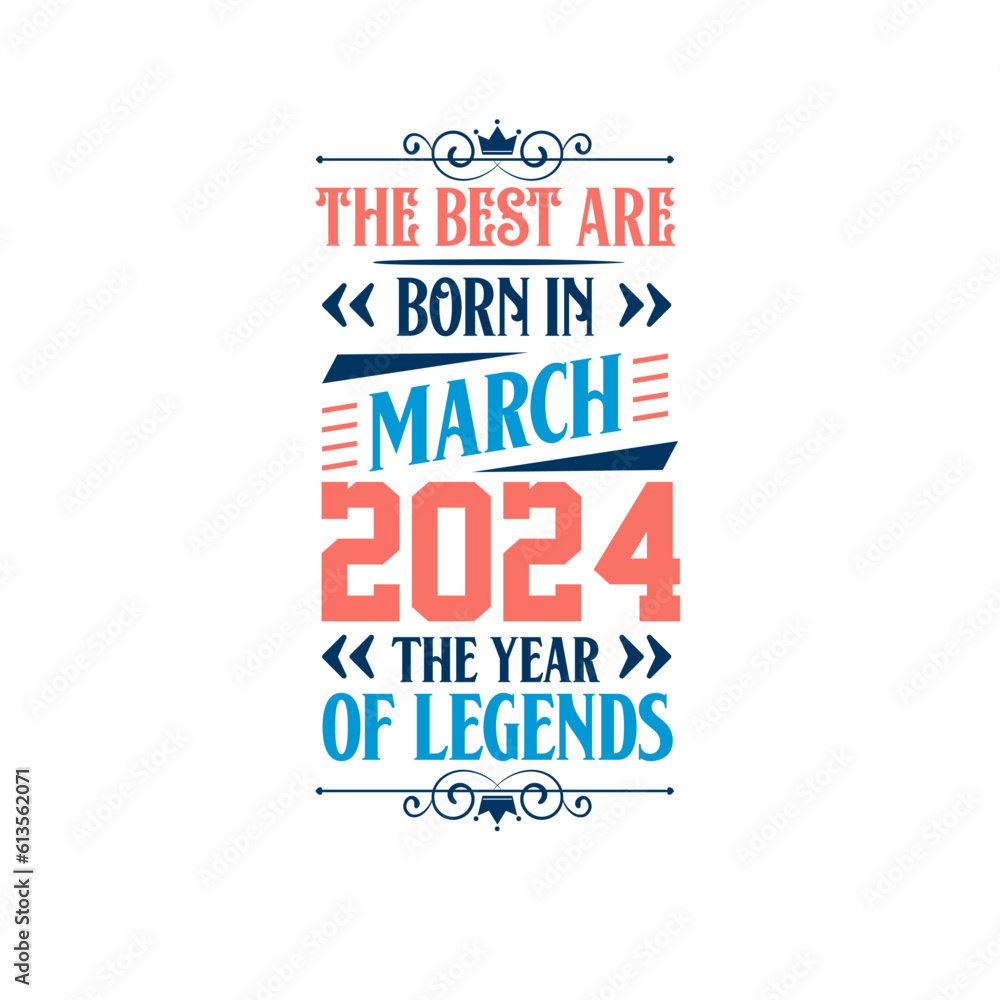 Best are born in March 2024. Born in March 2024 the legend Birthday Best are born in March 2024. Born in March 2024 the legend Birthday