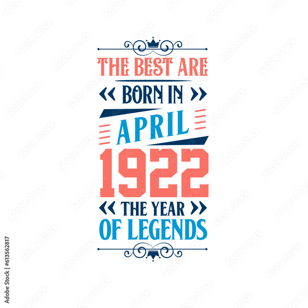 Best are born in April 1922. Born in April 1922 the legend Birthday Best are born in April 1922. Born in April 1922 the legend Birthday