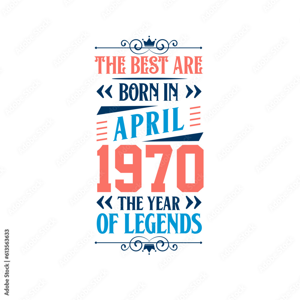 Best are born in April 1970. Born in April 1970 the legend Birthday Best are born in April 1970. Born in April 1970 the legend Birthday