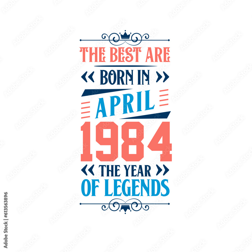 Best are born in April 1984. Born in April 1984 the legend Birthday