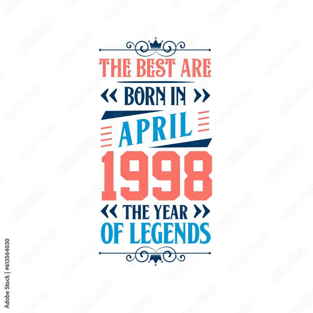 Best are born in April 1998. Born in April 1998 the legend Birthday Best are born in April 1998. Born in April 1998 the legend Birthday