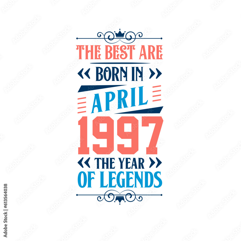 Best are born in April 1997. Born in April 1997 the legend Birthday Best are born in April 1997. Born in April 1997 the legend Birthday