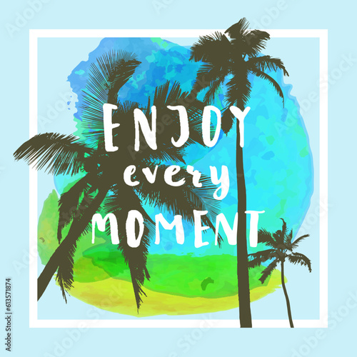 Enjoy Every Moment. Handwritten inspirational quote. Greeting card with palm trees, square frame and watercolor circle © babayuka