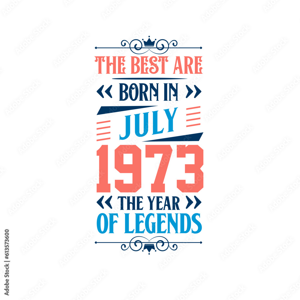 Best are born in July 1973. Born in July 1973 the legend Birthday Best are born in July 1973. Born in July 1973 the legend Birthday