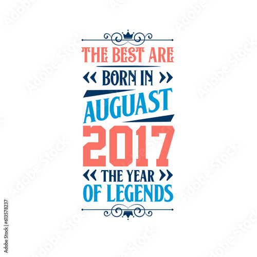 Best are born in August 2017. Born in August 2017 the legend Birthday