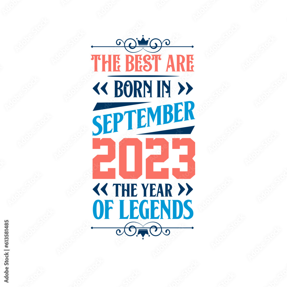 Best are born in September 2023. Born in September 2023 the legend Birthday Best are born in September 2023. Born in September 2023 the legend Birthday