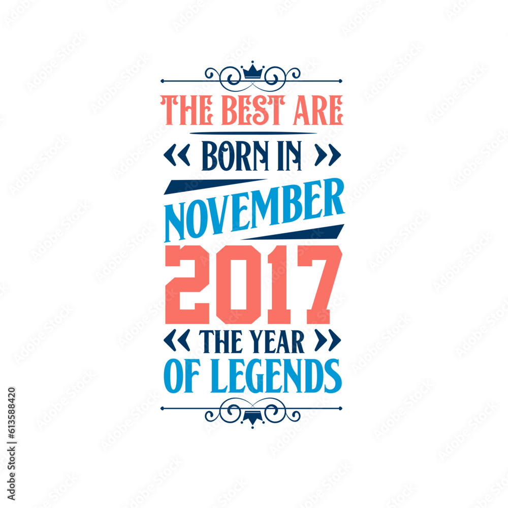 Best are born in November 2017. Born in November 2017 the legend Birthday Best are born in November 2017. Born in November 2017 the legend Birthday