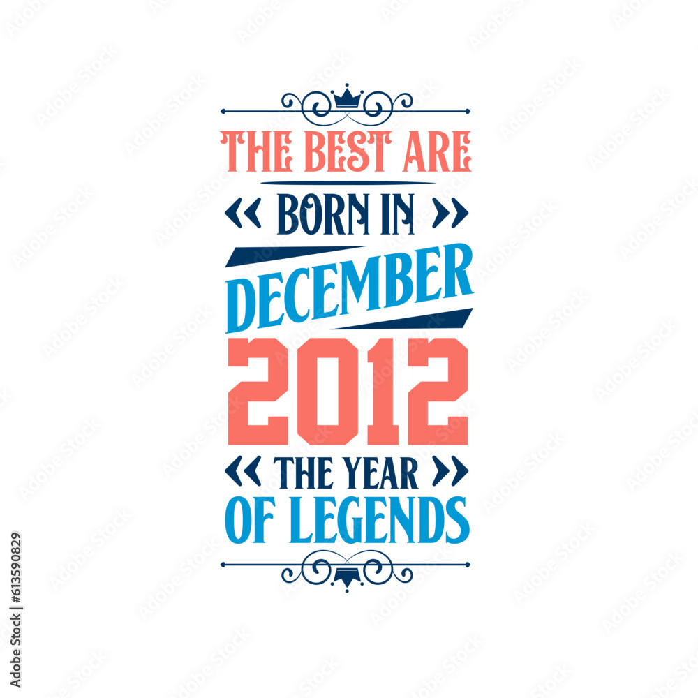 Best are born in December 2012. Born in December 2012 the legend Birthday Best are born in December 2012. Born in December 2012 the legend Birthday