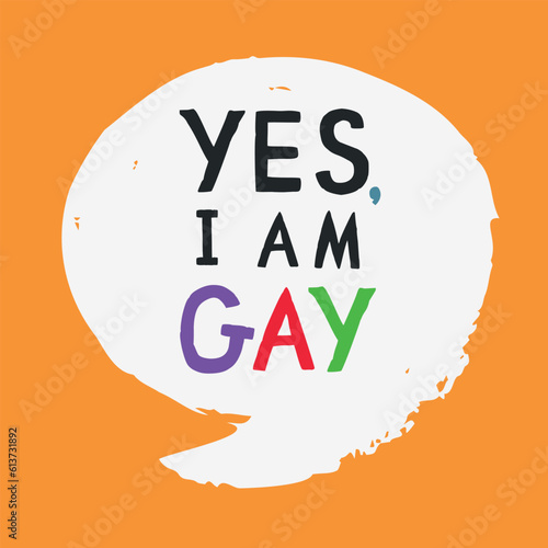 Yes, I am Gay phrase in the speech bubble. Being proud of who you are. Outing o coming out concept - LGBT free people - gay pride and defence of the rights of the homosexual and bisexual community